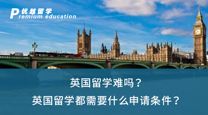 【英國(guó)留學(xué)】英國(guó)留學(xué)難嗎？英國(guó)留學(xué)都需要什么申請(qǐng)條件？