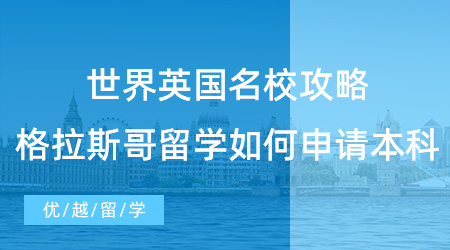 【英本留學(xué)】世界TOP100英國(guó)名校攻略，格拉斯哥留學(xué)如何申請(qǐng)本科？
