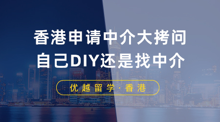 【香港留學(xué)】香港申請中介大拷問：香港留學(xué)是自己DIY還是找中介？