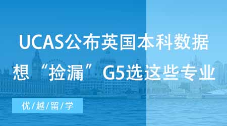 【碩士申請】UCAS公布英國本科申請錄取數(shù)據(jù)！想“撿漏”G5選這些專業(yè)！