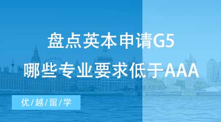 英國本科留學(xué)中介盤點英本申請要求！G5哪些專業(yè)要求低于AAA？